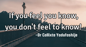 If you feel you know, you don