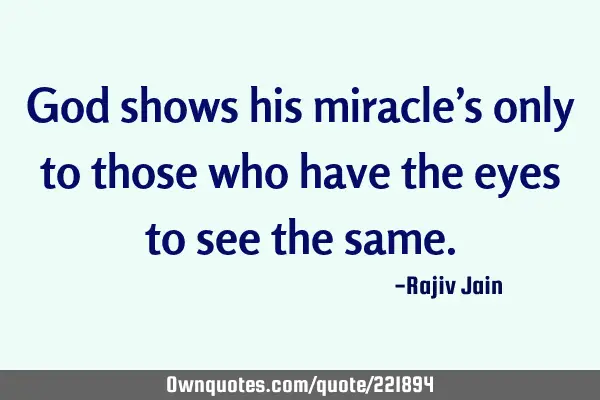 God shows his miracle’s only to those who have the eyes to see the