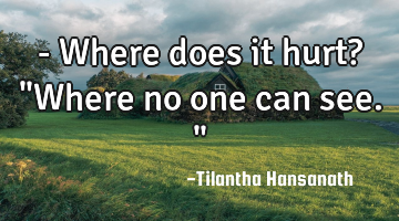 - Where does it hurt?
"Where no one can see."