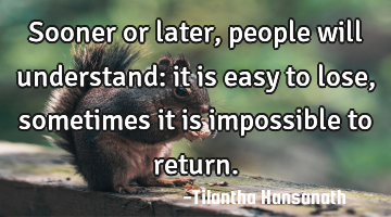 Sooner or later, people will understand: it is easy to lose, sometimes it is impossible to return.
