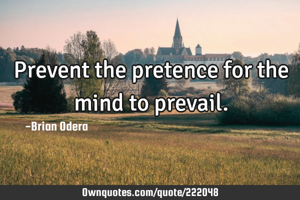 Prevent the pretence for the mind to