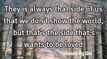 They is always that side of us that we don