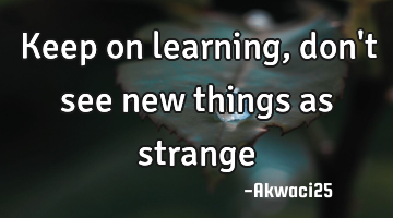 Keep on learning, don