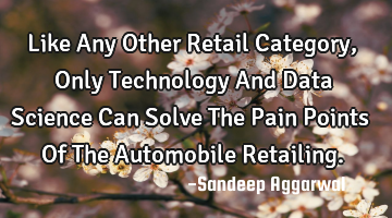 Like Any Other Retail Category, Only Technology And Data Science Can Solve The Pain Points Of The A