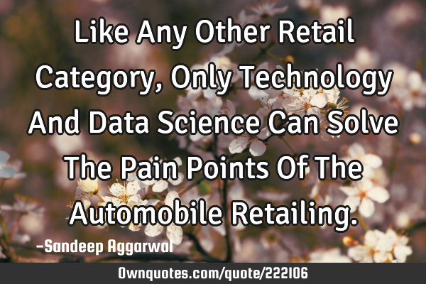 Like Any Other Retail Category, Only Technology And Data Science Can Solve The Pain Points Of The A