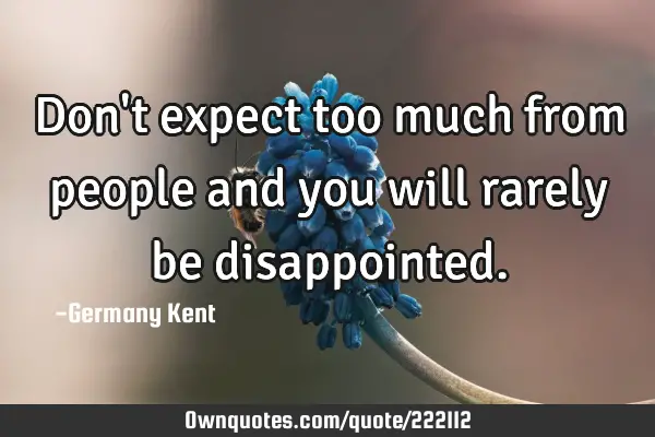 don-t-expect-too-much-from-people-and-you-will-rarely-be-ownquotes