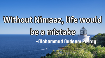 Without Nimaaz , life would be a mistake