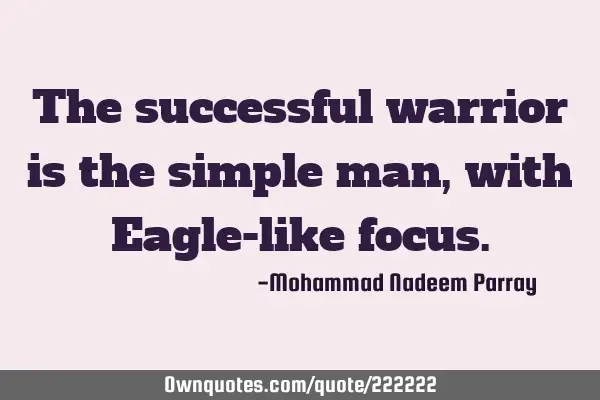 The successful warrior is the simple man, with Eagle-like