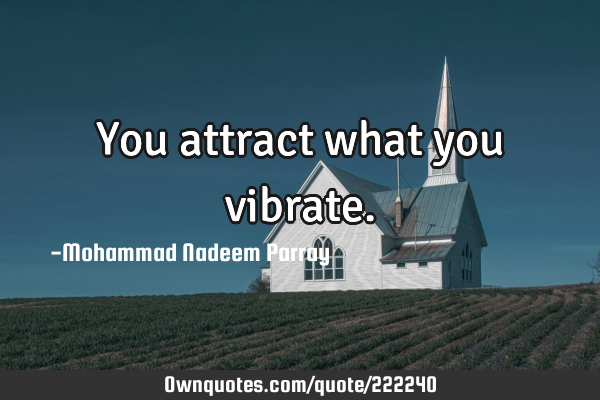 You attract what you