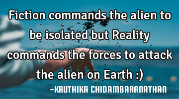 Fiction commands the alien to be isolated but Reality commands the forces to attack the alien on E