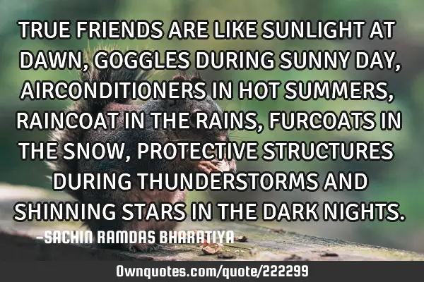 TRUE FRIENDS ARE LIKE SUNLIGHT AT DAWN, GOGGLES DURING SUNNY DAY, AIRCONDITIONERS IN HOT SUMMERS, RA