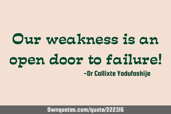 Our weakness is an open door to failure!