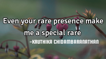 Even your rare presence make me a special rare ♡