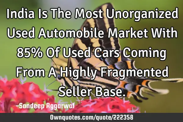 India Is The Most Unorganized Used Automobile Market With 85% Of Used Cars Coming From A Highly F