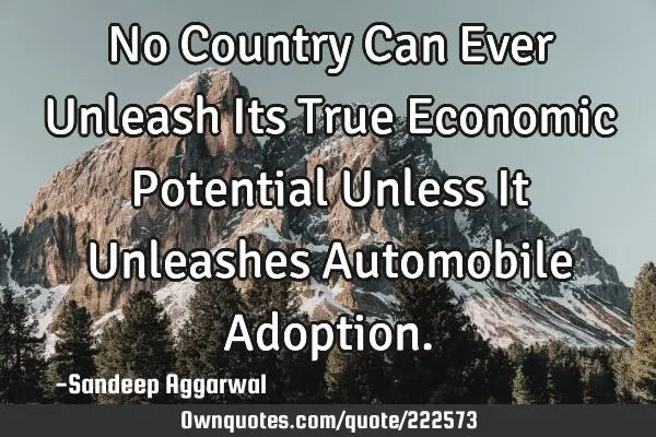No Country Can Ever Unleash Its True Economic Potential Unless It Unleashes Automobile A