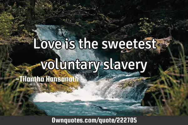 Love is the sweetest voluntary