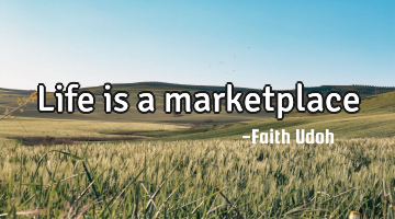 Life is a marketplace