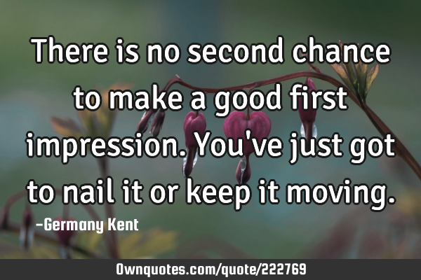 There is no second chance to make a good first impression. You