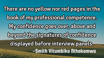 There are no yellow nor red pages in the book of my professional competence. My confidence goes