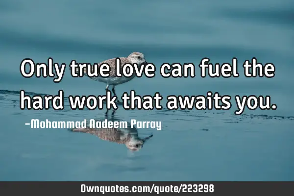Only true love can fuel the hard work that awaits