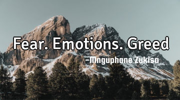 Fear. Emotions. Greed