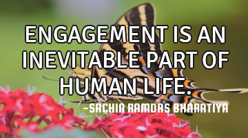 ENGAGEMENT IS AN INEVITABLE PART OF HUMAN LIFE.