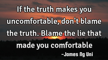 If the truth makes you uncomfortable, don