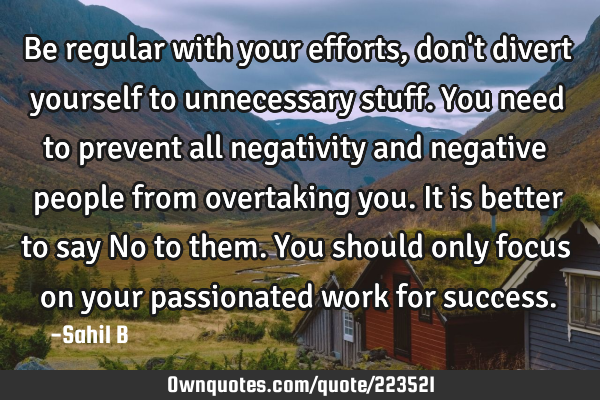 Be regular with your efforts, don