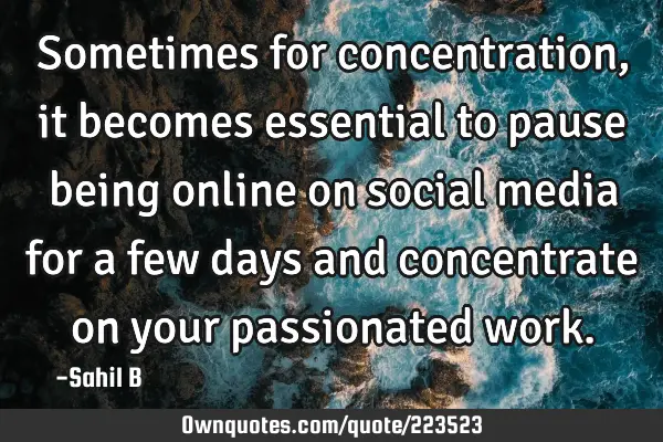 Sometimes for concentration, it becomes essential to pause being online on social media for a few