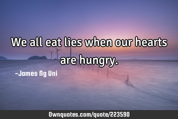 We all eat lies when our hearts are