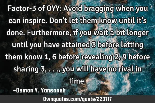 Factor-3 of OYY: Avoid bragging when you can inspire. Don
