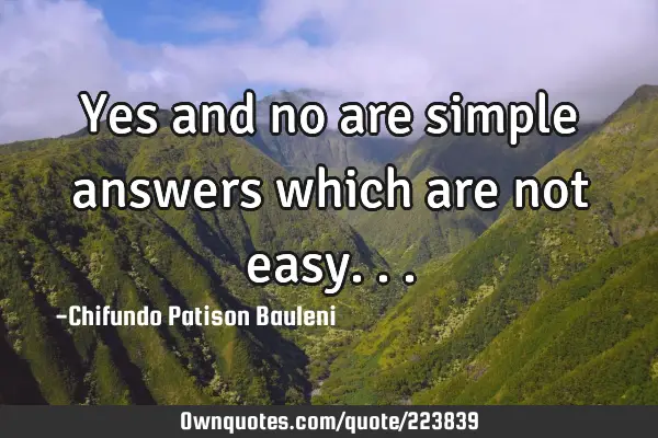 Yes and no are simple answers which are not