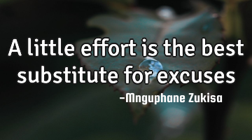 A little effort is the best substitute for excuses