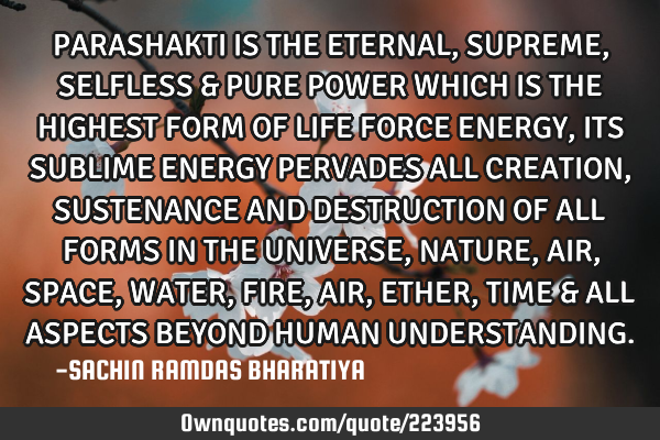 PARASHAKTI IS THE ETERNAL, SUPREME, SELFLESS & PURE POWER WHICH IS THE HIGHEST FORM OF LIFE FORCE EN