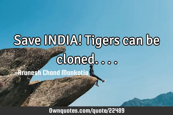 Save INDIA! Tigers can be