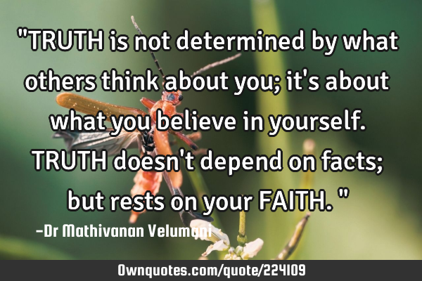 "TRUTH is not determined by what others think about you; it