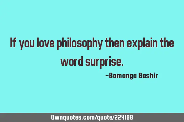 If you love philosophy then explain the word