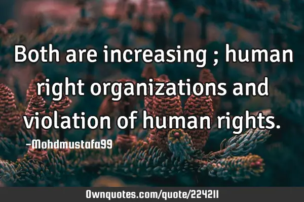 Both are increasing ; human right organizations and violation of human