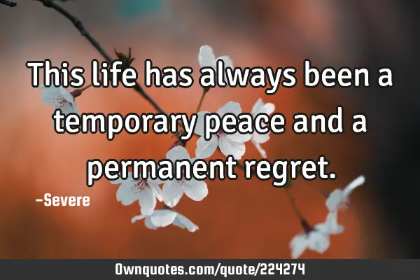 This life has always been a temporary peace and a permanent