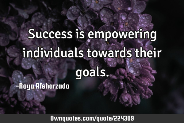Success is empowering individuals towards their