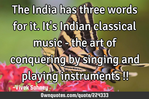 The India has three words for it. It