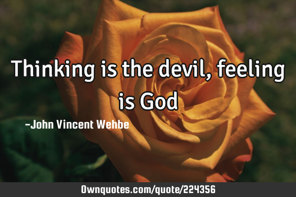 Thinking is the devil, feeling is G