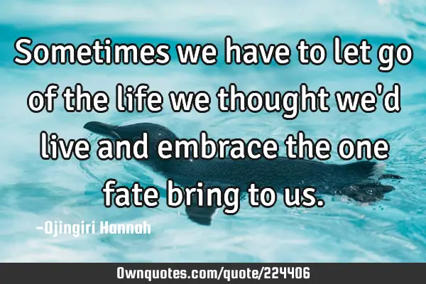 Sometimes we have to let go of the life we thought we