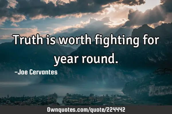 Truth is worth fighting for year