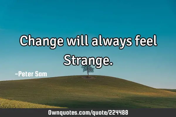 Change will always feel S