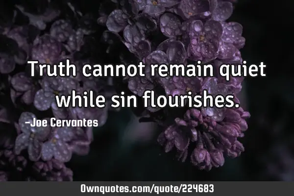 Truth cannot remain quiet while sin