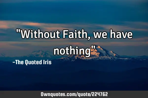 "Without Faith, we have nothing"