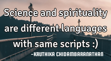 Science and spirituality are different languages with same scripts :)