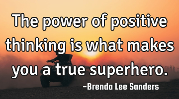 The power of positive thinking is what makes you a true superhero.