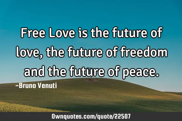 Free Love is the future of love, the future of freedom and the future of